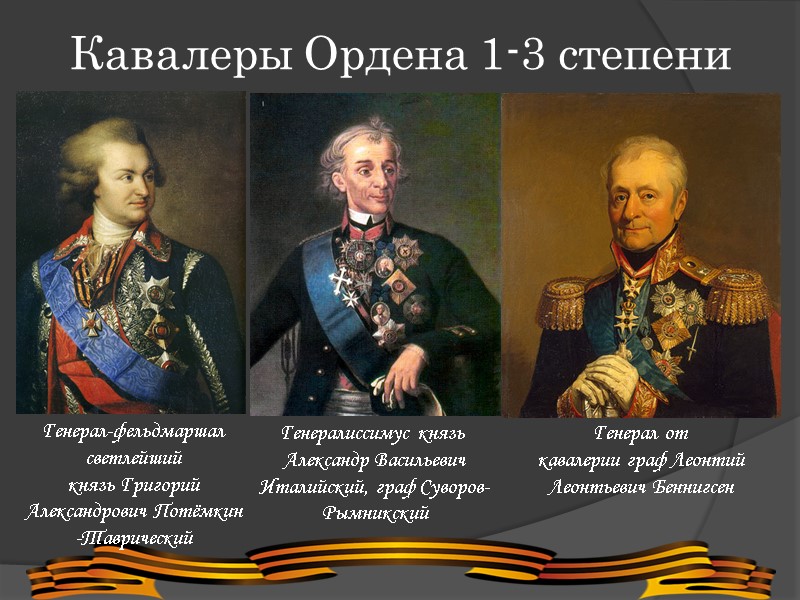 Кавалеры Ордена 1-3 степени Генерал-фельдмаршал светлейший князь Григорий Александрович Потёмкин-Таврический Генералиссимус князь  